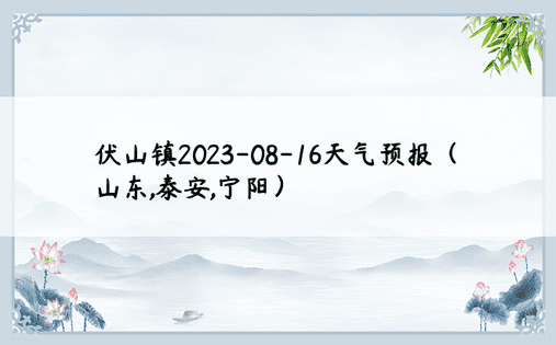 伏山镇2023-08-16天气预报（山东,泰安,宁阳）